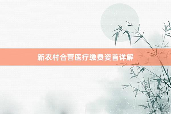 新农村合营医疗缴费姿首详解